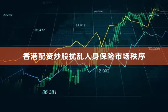 香港配资炒股扰乱人身保险市场秩序