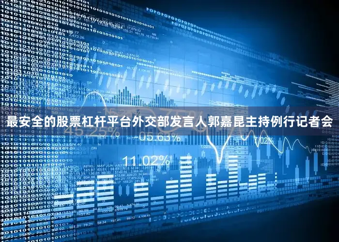 最安全的股票杠杆平台外交部发言人郭嘉昆主持例行记者会