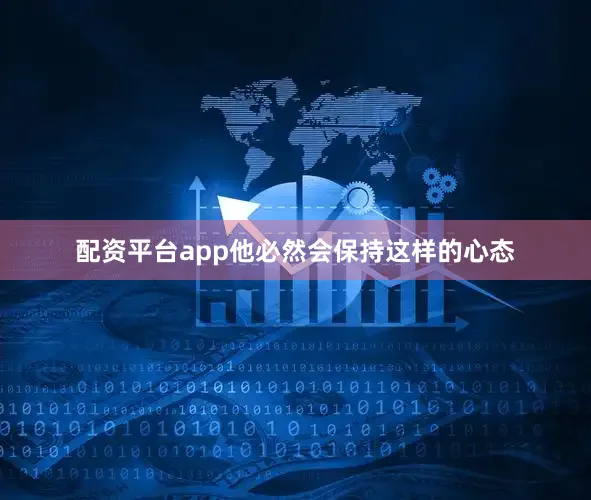 配资平台app他必然会保持这样的心态