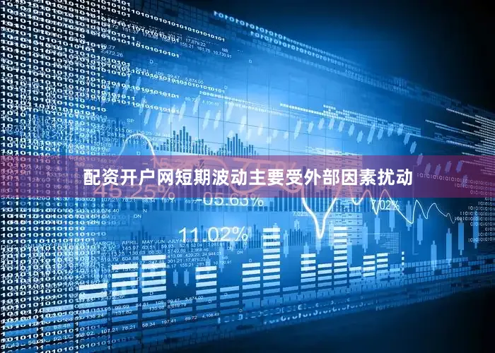 配资开户网短期波动主要受外部因素扰动