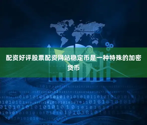 配资好评股票配资网站稳定币是一种特殊的加密货币