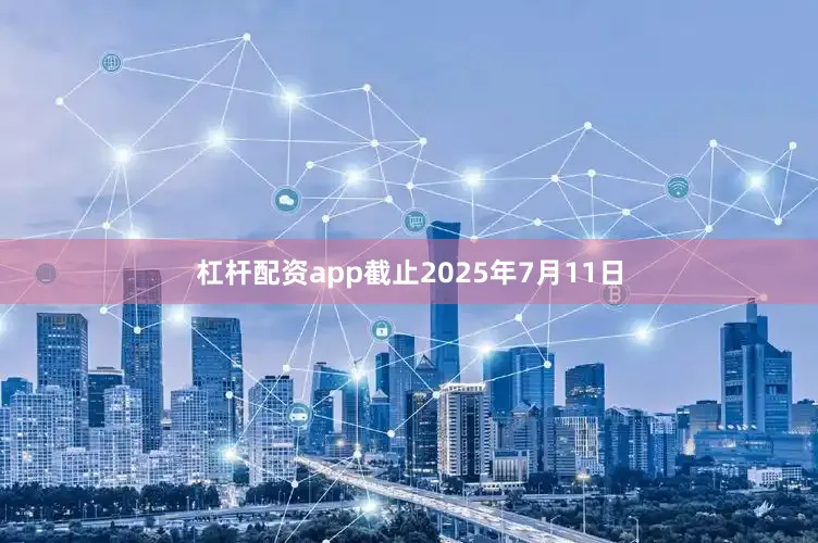 杠杆配资app截止2025年7月11日