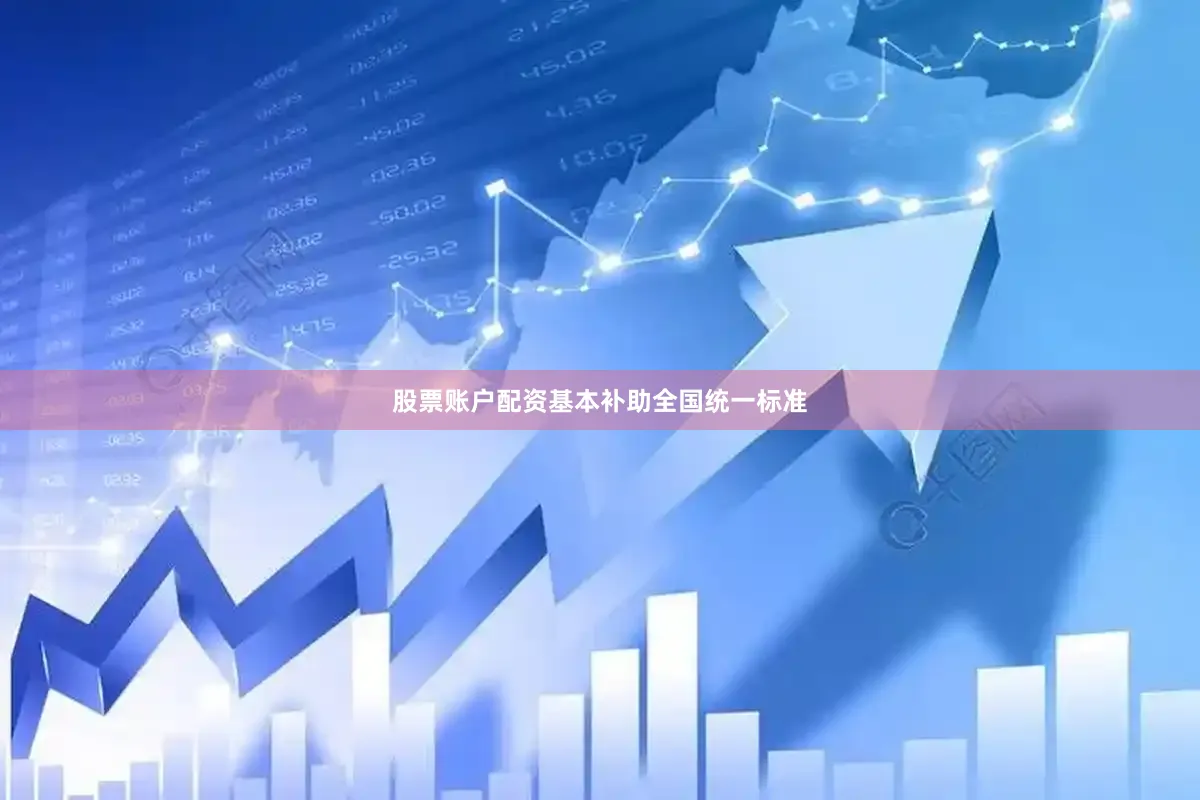 股票账户配资基本补助全国统一标准