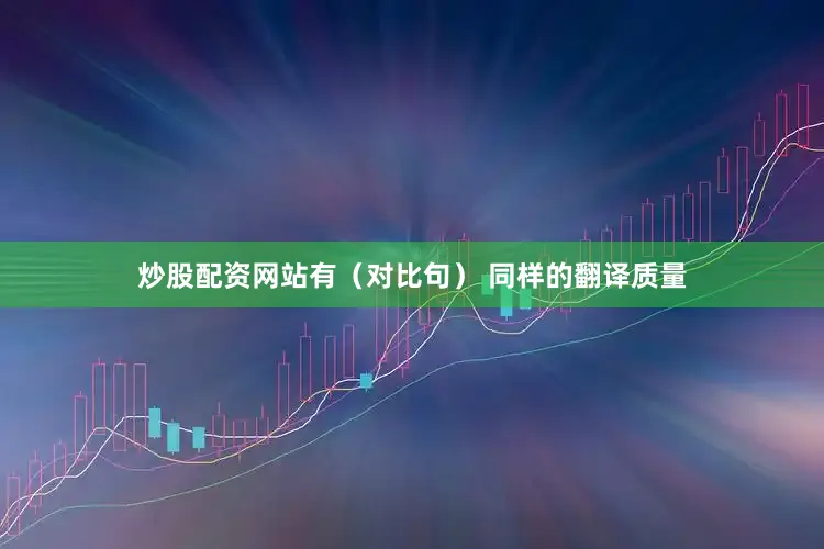 炒股配资网站有（对比句） 同样的翻译质量