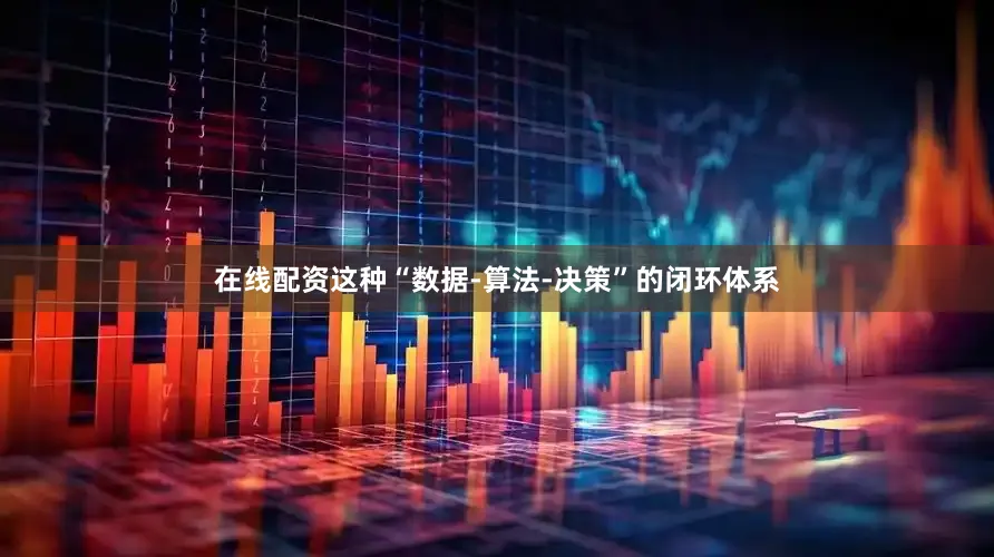 在线配资这种“数据-算法-决策”的闭环体系