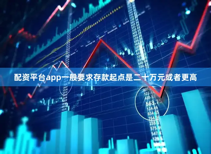 配资平台app一般要求存款起点是二十万元或者更高