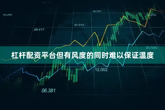杠杆配资平台但有风度的同时难以保证温度
